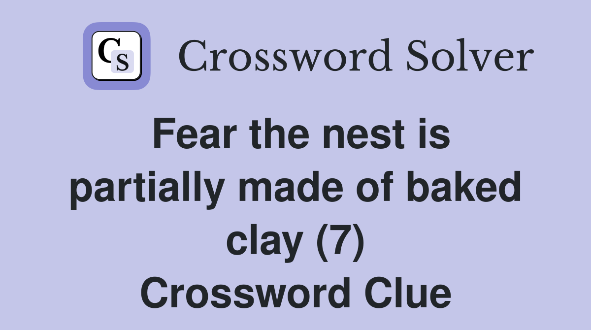 Fear the nest is partially made of baked clay (7) Crossword Clue